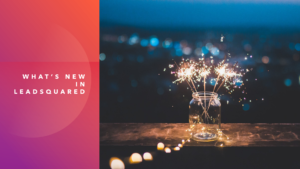 LeadSquared Product Updates: Learn What’s New!